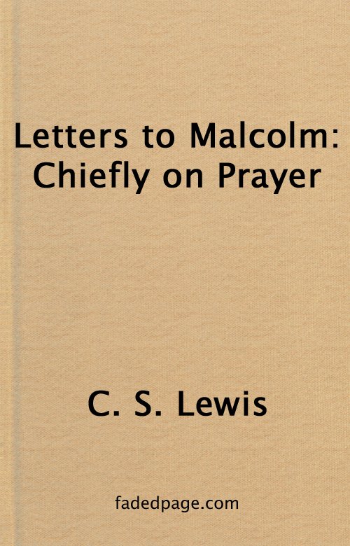 Letters to Malcolm Chiefly on Prayer, by C. S. Lewis a Distributed Proofreaders Canada eBook