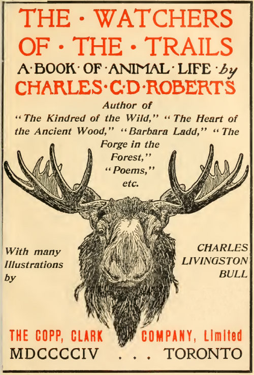 The Watchers of the Trails: a Book of Animal Life, by Charles G. D. Roberts