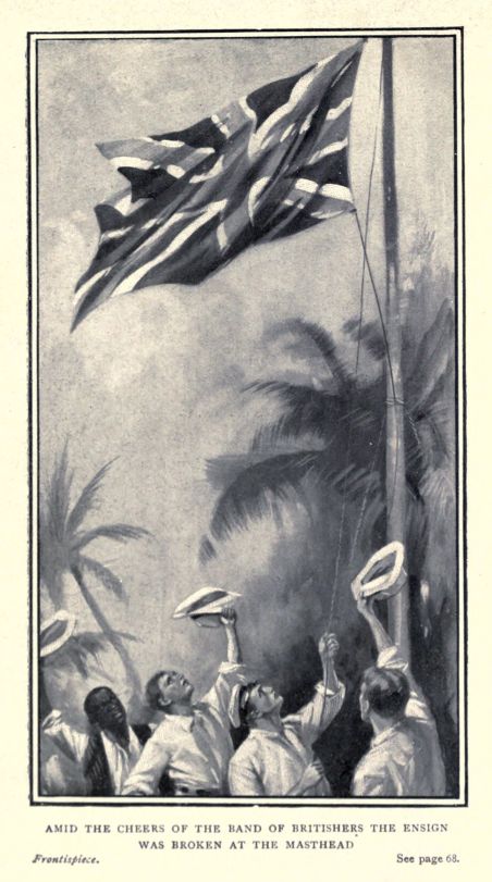 AMID THE CHEERS OF THE BAND OF BRITISHERS THE ENSIGN WAS BROKEN AT THE MASTHEAD.  See page 68