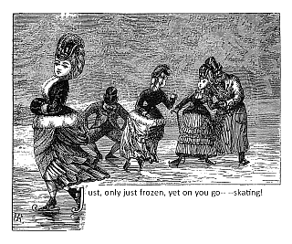 Just, only just frozen, yet on you go— —skating!