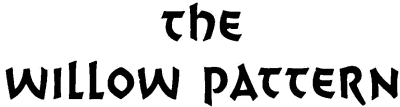 THE

WILLOW PATTERN