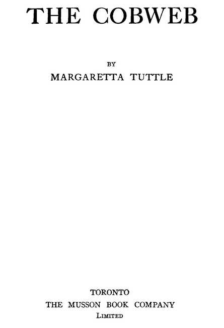THE COBWEB BY MARGARETTA TUTTLE TORONTO THE MUSSON BOOK COMPANY Limited