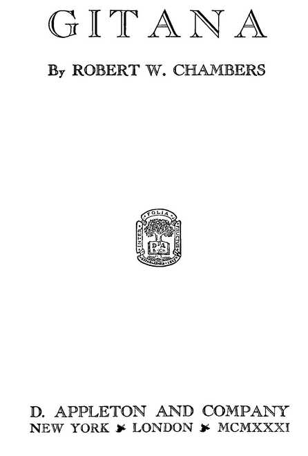GITANA By ROBERT W. CHAMBERS D. APPLETON AND COMPANY NEW YORK LONDON MCMXXXI