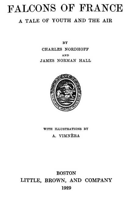 FALCONS OF FRANCE: A TALE OF YOUTH AND THE AIR BY CHARLES NORDHOFF AND JAMES NORMAN HALL WITH ILLUSTRATIONS BY A. VIMNÈRA BOSTON LITTLE, BROWN, AND COMPANY 1929