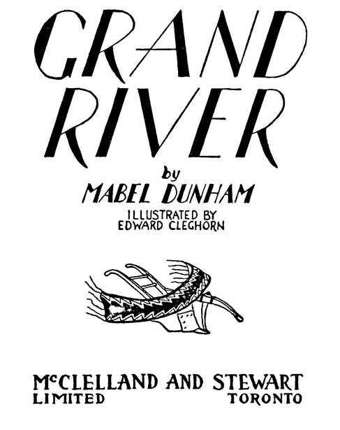 GRAND RIVER by MABEL DUNHAM ILLUSTRATED BY EDWARD CLEGHORN McCLELLAND AND STEWART LIMITED TORONTO