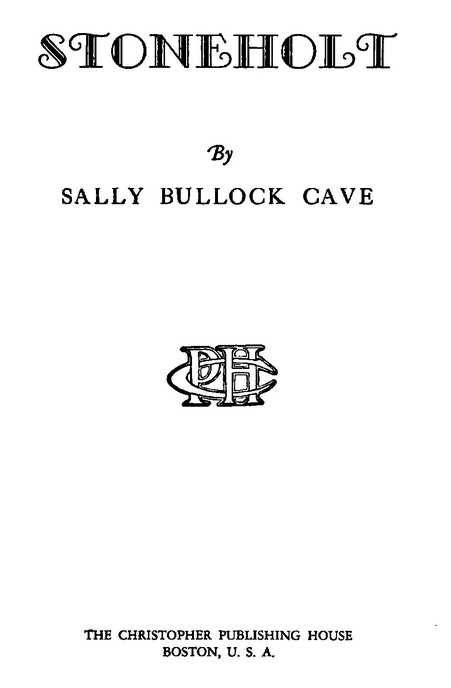 STONEHOLT By SALLY BULLOCK CAVE THE CHRISTOPHER PUBLISHING HOUSE BOSTON, U.S.A.