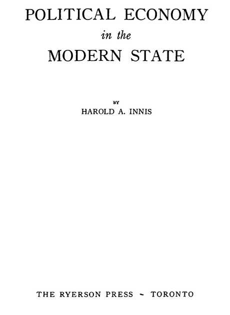 POLITICAL ECONOMY in the MODERN STATE BY HAROLD A. INNIS THE RYERSON PRESS ~ TORONTO
