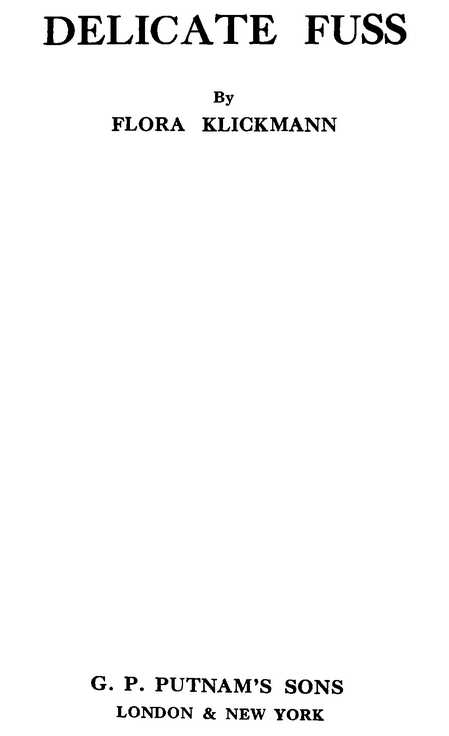 DELICATE FUSS By FLORA KLICKMANN G. P. PUTNAM’S SONS LONDON & NEW YORK