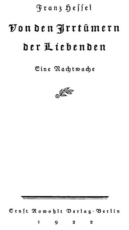Franz Hessel Von den Irrtümern der Liebenden Eine Nachtwache Ernst Rowohlt Verlag · Berlin 1922