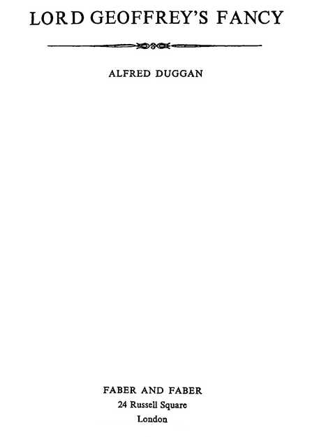 LORD GEOFFREY’S FANCY ALFRED DUGGAN FABER AND FABER 24 Russell Square London