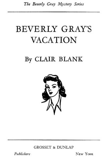 The Beverly Gray Mystery Series BEVERLY GRAY’S VACATION By CLAIR BLANK GROSSET & DUNLAP Publishers New York