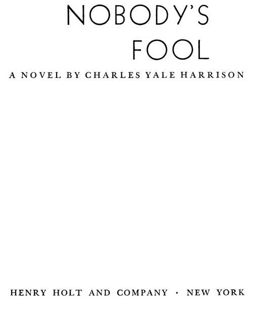 NOBODY’S FOOL A NOVEL BY CHARLES YALE HARRISON HENRY HOLT AND COMPANY • NEW YORK