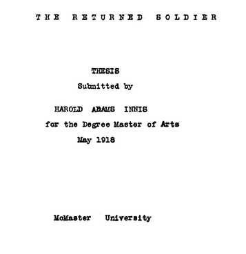 THE RETURNED SOLDIER THESIS Submitted by HAROLD ADAMS INNIS for the Degree Master of Arts May 1918 McMaster University