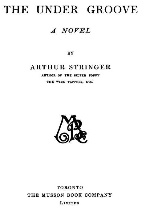 THE UNDER GROOVE BY ARTHUR STRINGER TORONTO THE MUSSON BOOK COMPANY Limited