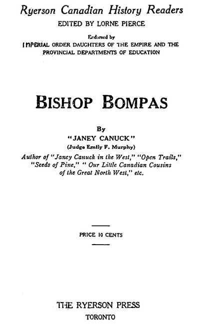 Bishop Bompas By “JANEY CANUCK” (Judge Emily F. Murphy) THE RYERSON PRESS TORONTO
