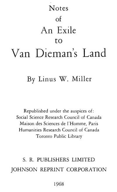 Notes of An Exile to Van Dieman’s Land By Linus W. Miller S. R. PUBLISHERS LIMITED JOHNSON REPRINT CORPORATION 1968