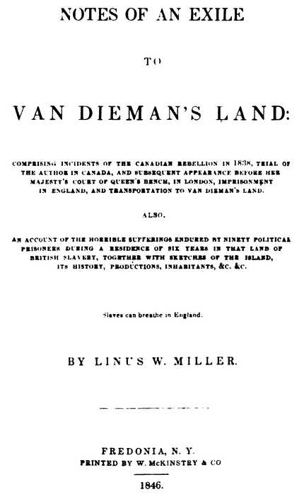 NOTES OF AN EXILE TO VAN DIEMAN’S LAND BY LINUS W. MILLER. FREDONIA, N.Y. PRINTED BY W. McKINSTRY & CO. 1846.