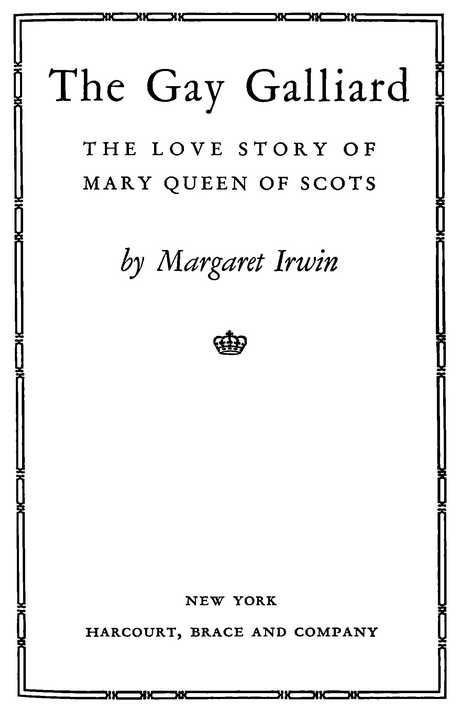 The Gay Galliard: THE LOVE STORY OF MARY QUEEN OF SCOTS by Margaret Irwin NEW YORK HARCOURT, BRACE AND COMPANY