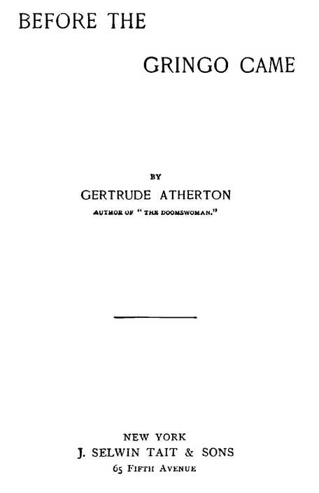 BEFORE THE GRINGO CAME BY GERTRUDE ATHERTON J. SELWIN TAIT & SONS