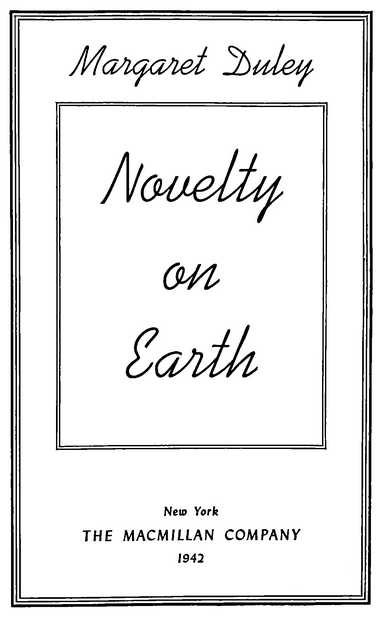Margaret Duley Novelty on Earth New York THE MACMILLAN COMPANY 1942