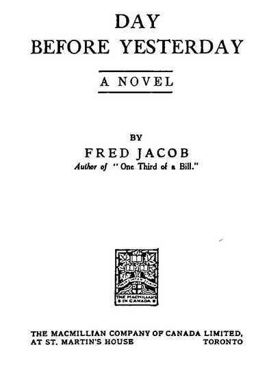 DAY BEFORE YESTERDAY BY FRED JACOB THE MACMILLAN COMPANY OF CANADA LIMITED