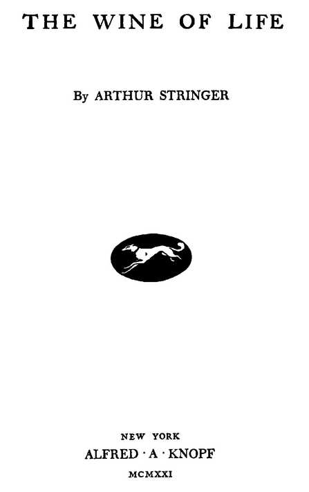 THE WINE OF LIFE By ARTHUR STRINGER ALFRED A. KNOPF MCMXXI