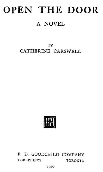 OPEN THE DOOR BY CATHERINE CARSWELL F. D. GOODCHILD COMPANY PUBLISHERS 1920