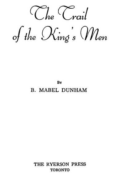 The Trail of the King’s Men By B. MABEL DUNHAM THE RYERSON PRESS TORONTO