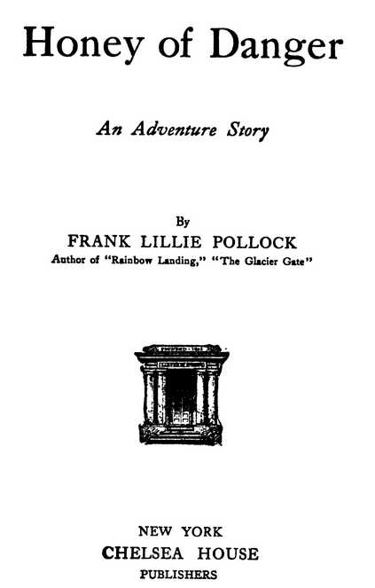 Honey of Danger: An Adventure Story By FRANK LILLIE POLLOCK NEW YORK CHELSEA HOUSE PUBLISHERS