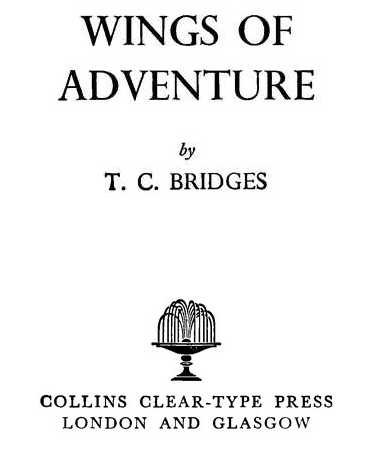WINGS OF ADVENTURE by T. C. BRIDGES COLLINS CLEAR-TYPE PRESS LONDON AND GLASGOW