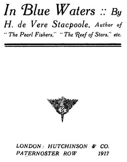 In Blue Waters By H. de Vere Stacpoole HUTCHINSON & CO. 1917