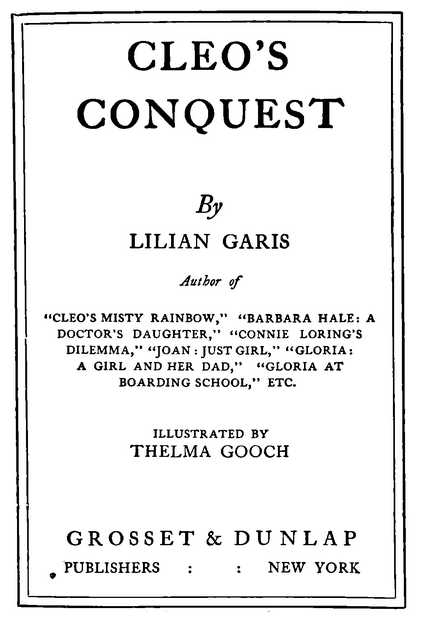 CLEO’S CONQUEST By LILIAN GARIS ILLUSTRATED BY THELMA GOOCH GROSSET & DUNLAP