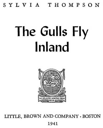 SYLVIA THOMPSON The Gulls Fly Inland LITTLE, BROWN AND COMPANY 1941