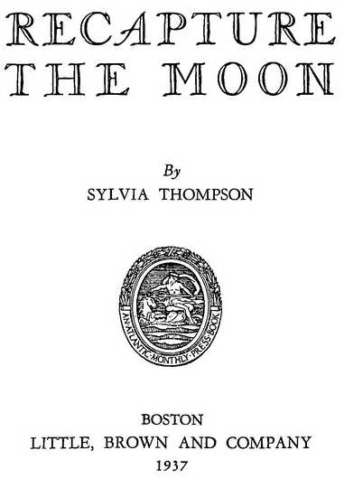 RECAPTURE THE MOON By SYLVIA THOMPSON LITTLE, BROWN AND COMPANY 1937