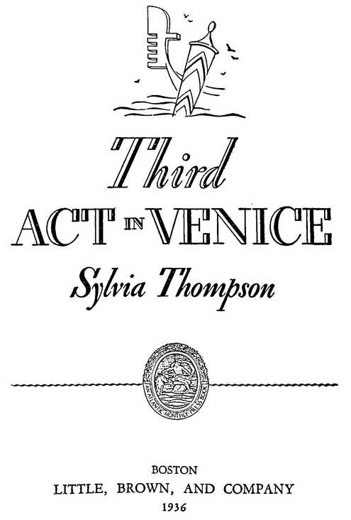 Third ACT in VENICE Sylvia Thompson LITTLE, BROWN, AND COMPANY 1936