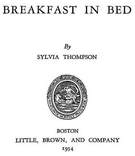 BREAKFAST IN BED By SYLVIA THOMPSON LITTLE, BROWN, AND COMPANY 1934