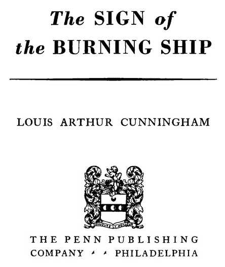 The SIGN of the BURNING SHIP LOUIS ARTHUR CUNNINGHAM THE PENN PUBLISHING COMPANY