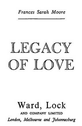 Frances Sarah Moore LEGACY OF LOVE Ward, Lock AND COMPANY LIMITED