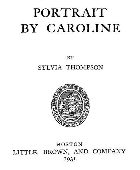 PORTRAIT BY CAROLINE BY SYLVIA THOMPSON LITTLE, BROWN, AND COMPANY 1931