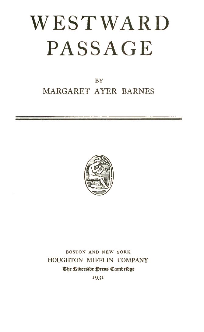 Title page: Westward Passage by Margaret Ayer Barnes. Boston and New York. Houghton Mifflin Company. The Riverside Press Cambridge. 1931