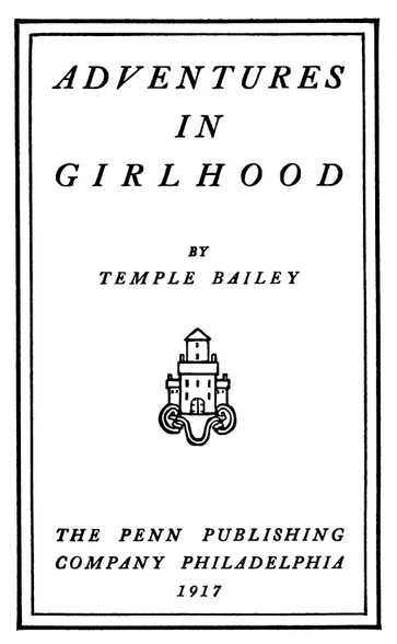 ADVENTURES IN GIRLHOOD BY TEMPLE BAILEY THE PENN PUBLISHING COMPANY 1917