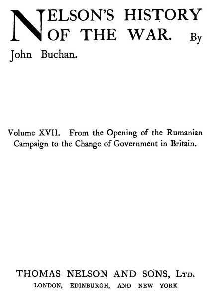 NELSON’S HISTORY OF THE WAR. By John Buchan. Volume XVII. From the Opening of the Rumanian Campaign to the Change of Government in Britain. THOMAS NELSON AND SONS, Ltd.