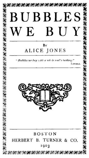 BUBBLES WE BUY By ALICE JONES HERBERT B. TURNER & CO. 1903