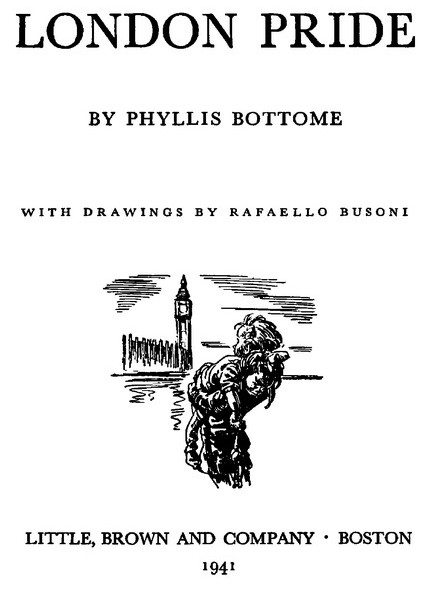 LONDON PRIDE BY PHYLLIS BOTTOME WITH DRAWINGS BY RAFAELLO BUSONI LITTLE, BROWN AND COMPANY 1941