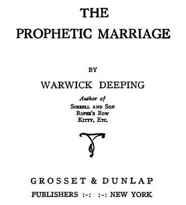 THE PROPHETIC MARRIAGE BY WARWICK DEEPING GROSSET & DUNLAP PUBLISHERS