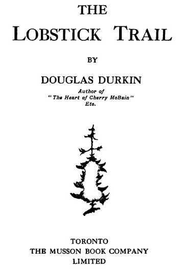 THE Lobstick Trail BY DOUGLAS DURKIN THE MUSSON BOOK COMPANY LIMITED