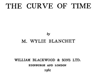THE CURVE OF TIME M. WYLIE BLANCHET WILLIAM BLACKWOOD & SONS LTD. 1961
