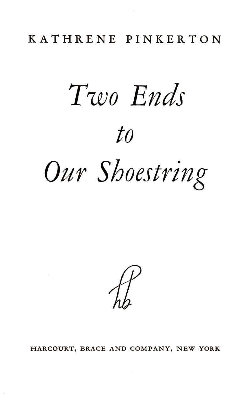 Title page: Kathrene Pinkerton. Two Ends to Our Shoestring. hb logo. Harcourt, Brace and Company, New York.