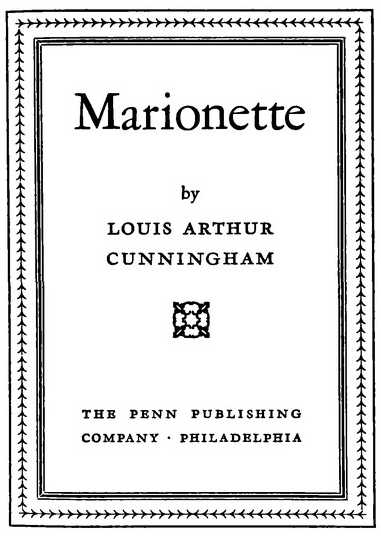 Marionette by LOUIS ARTHUR CUNNINGHAM THE PENN PUBLISHING COMPANY