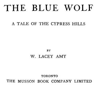 THE BLUE WOLF A TALE OF THE CYPRESS HILLS BY W. LACEY AMY THE MUSSON BOOK COMPANY LIMITED